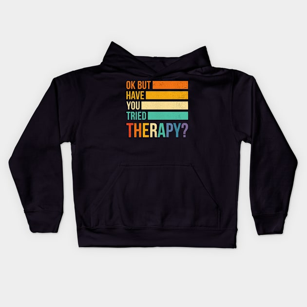 Ok But Have You Tried Therapy Kids Hoodie by antrazdixonlda